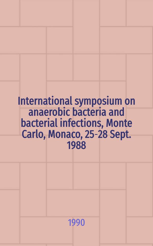 International symposium on anaerobic bacteria and bacterial infections, Monte Carlo, Monaco, 25-28 Sept. 1988
