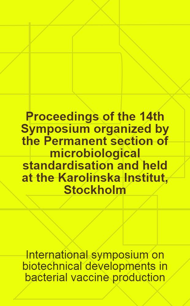 Proceedings of the 14th Symposium organized by the Permanent section of microbiological standardisation and held at the Karolinska Institut, Stockholm (Sweden) June 16-19, 1965