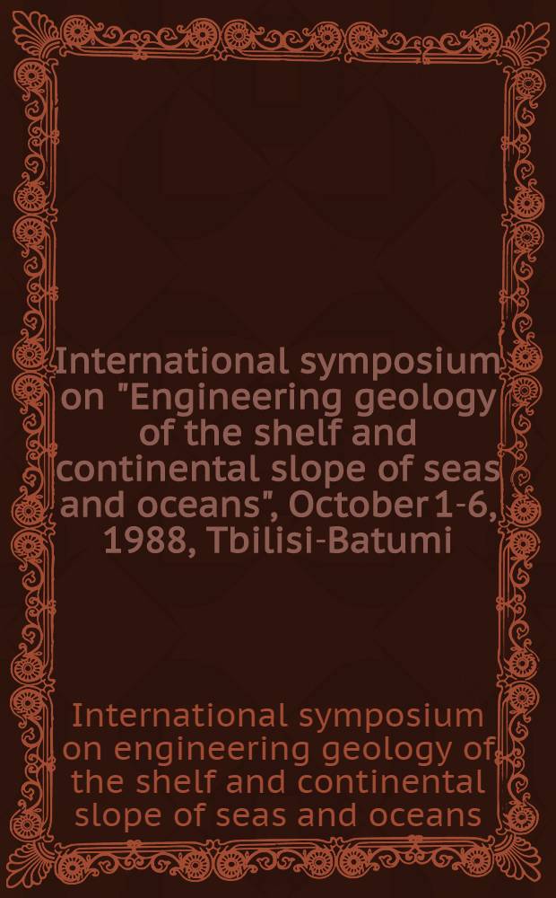 International symposium on "Engineering geology of the shelf and continental slope of seas and oceans", October 1-6, 1988, Tbilisi-Batumi : Theses