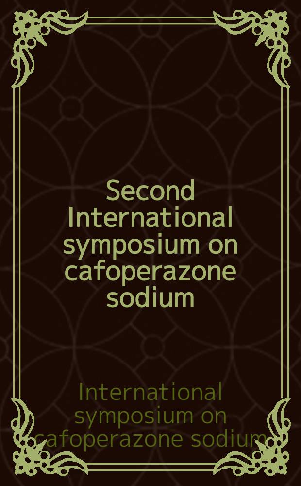 Second International symposium on cafoperazone sodium : Proc. presented at the XVth Intern. congr. of internal medicine, Hamburg, West Germany, Aug. 21, 1980