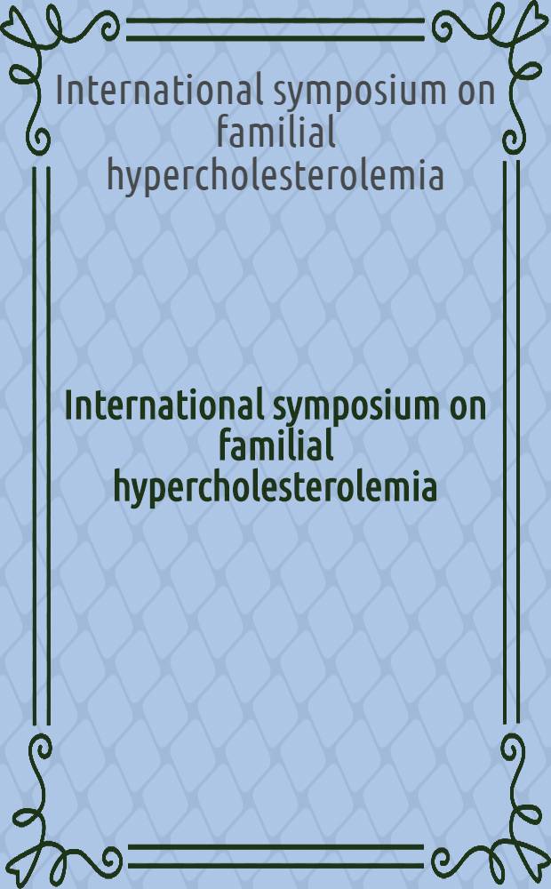 International symposium on familial hypercholesterolemia: Oslo, Norway, Aug. 28-29, 1987