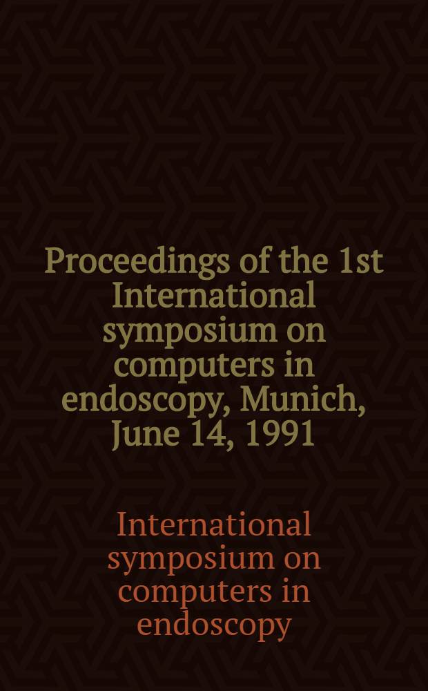 Proceedings of the 1st International symposium on computers in endoscopy, Munich, June 14, 1991