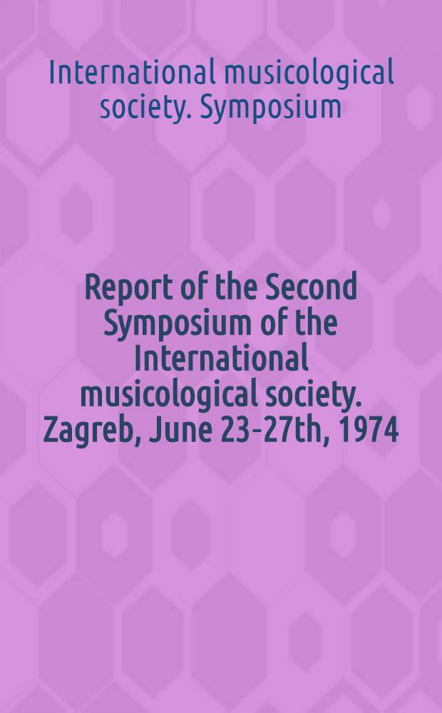 Report of the Second Symposium of the International musicological society. Zagreb, June 23-27th, 1974