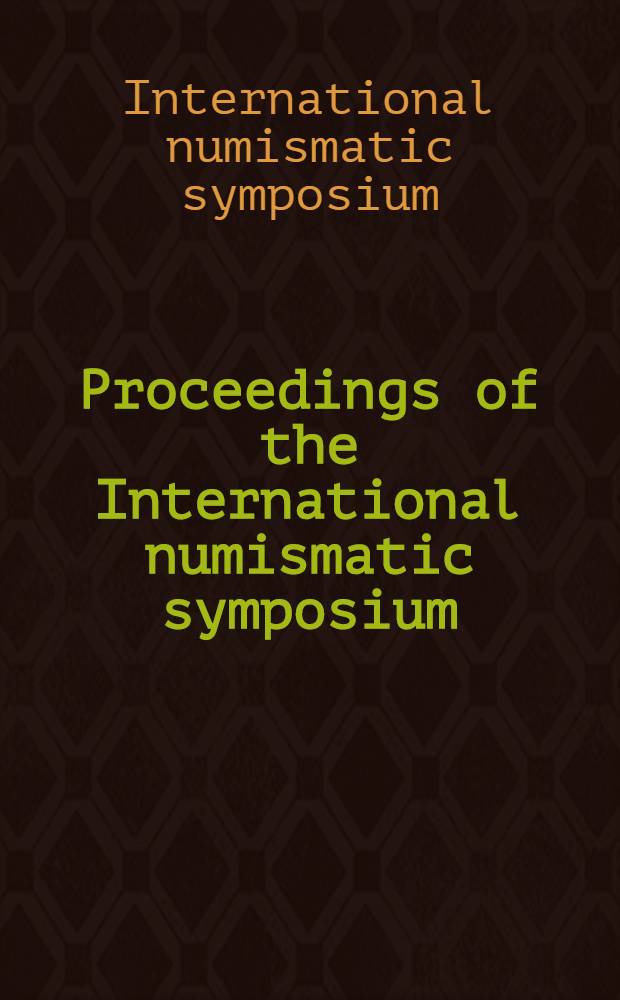 Proceedings of the International numismatic symposium