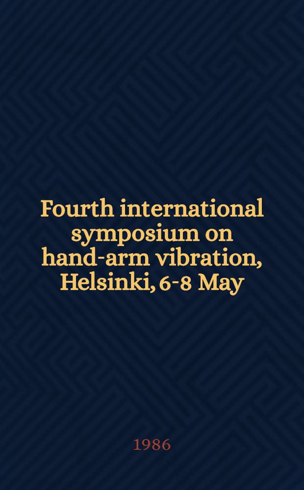 Fourth international symposium on hand-arm vibration, Helsinki, 6-8 May