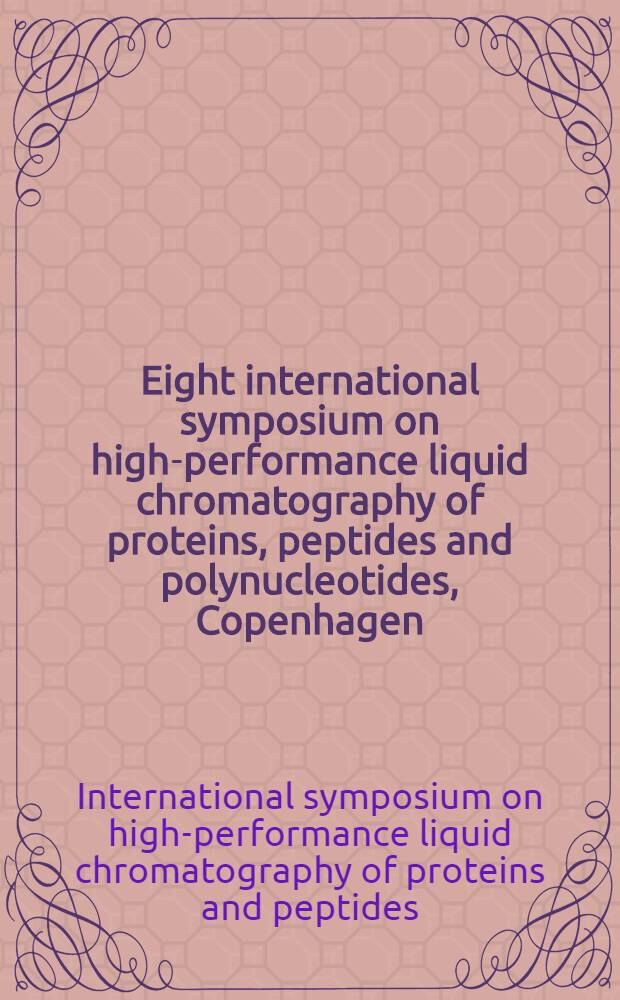 Eight international symposium on high-performance liquid chromatography of proteins, peptides and polynucleotides, Copenhagen (Denmark), October 31 - November 2, 1988