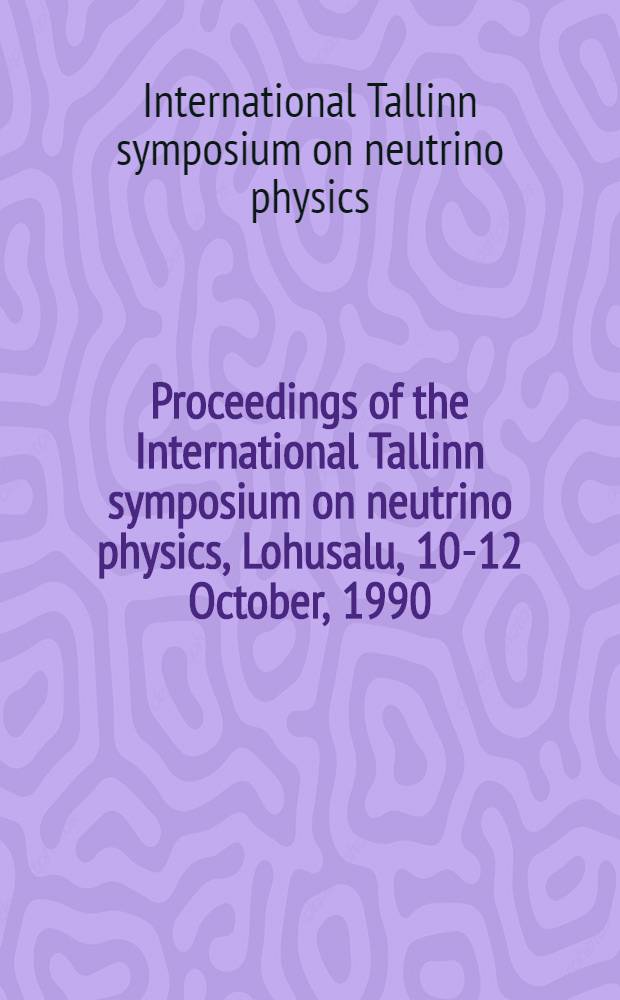 Proceedings of the International Tallinn symposium on neutrino physics, Lohusalu, 10-12 October, 1990