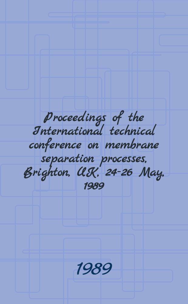 Proceedings of the International technical conference on membrane separation processes, Brighton, UK, 24-26 May, 1989