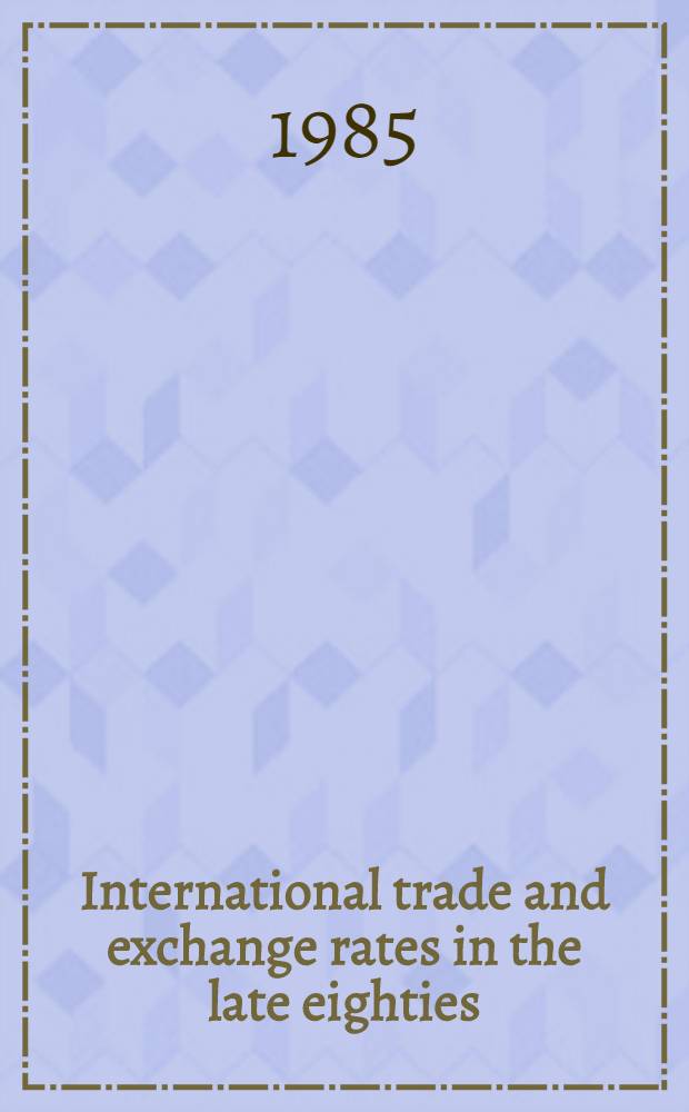 International trade and exchange rates in the late eighties : Contains the contributions to a Conf., organized by the Inst. d'études europ. of the Univ. libre de Bruxelles etc. held on June 6-8, 1985