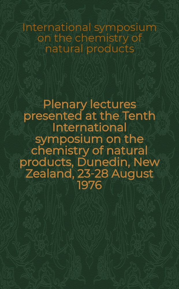 Plenary lectures presented at the Tenth International symposium on the chemistry of natural products, Dunedin, New Zealand, 23-28 August 1976