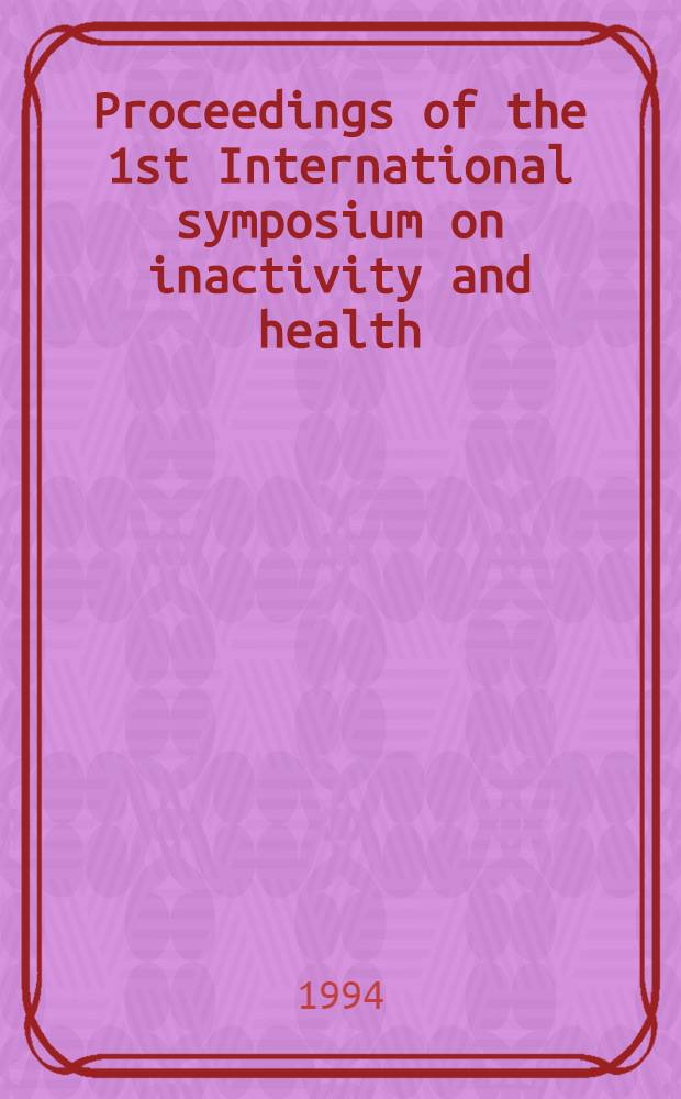 Proceedings of the 1st International symposium on inactivity and health: effects of bed rest on health : Univ. of Tokyo, Japan, Apr. 17th 1993