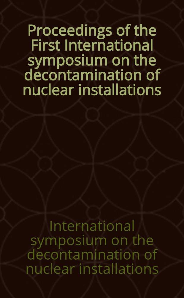 Proceedings of the First International symposium on the decontamination of nuclear installations : Held at the Atomic energy research establishment, Harwell, England, 4-6 May, 1966