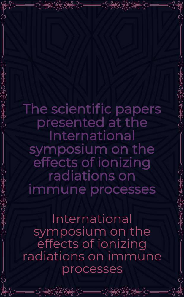 The scientific papers presented at the International symposium on the effects of ionizing radiations on immune processes