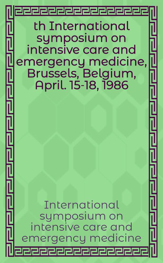 6th International symposium on intensive care and emergency medicine, Brussels, Belgium, April. 15-18, 1986 : Proceedings