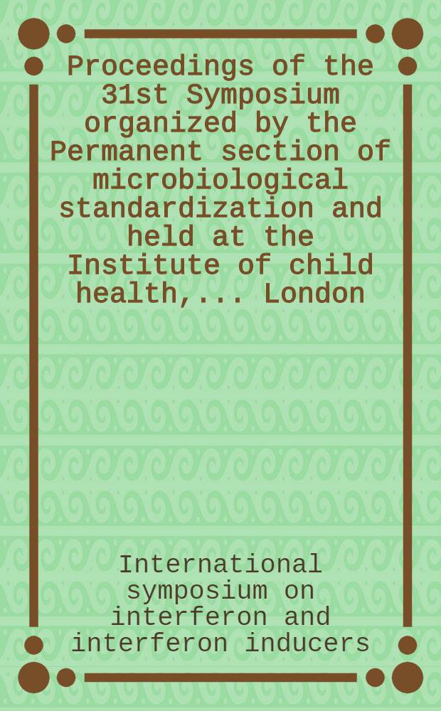 Proceedings of the 31st Symposium organized by the Permanent section of microbiological standardization and held at the Institute of child health, ... London, October 20-22 1969