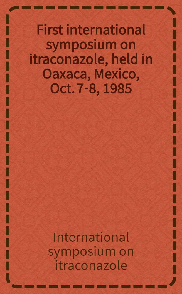First international symposium on itraconazole, held in Oaxaca, Mexico, Oct. 7-8, 1985