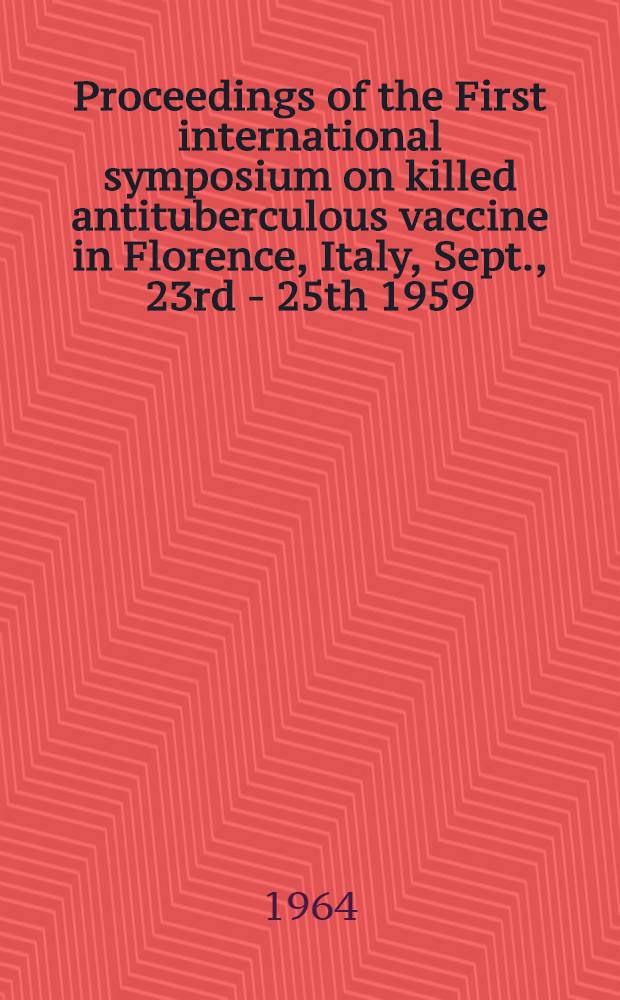 Proceedings of the First international symposium on killed antituberculous vaccine in Florence, Italy, Sept., 23rd - 25th 1959
