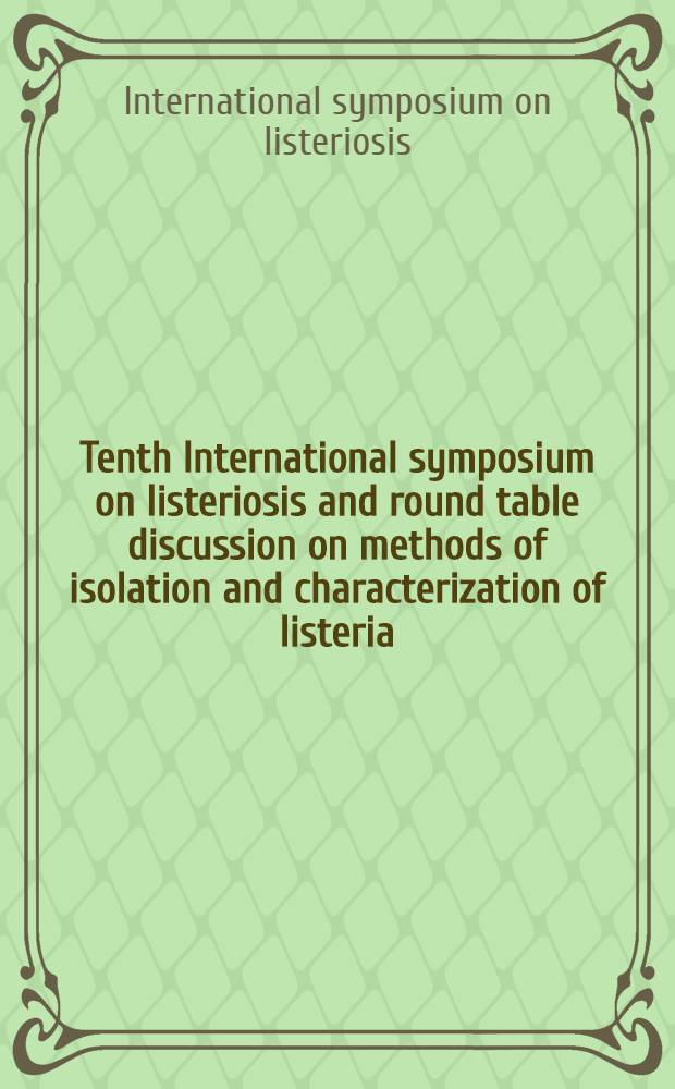 Tenth International symposium on listeriosis and round table discussion on methods of isolation and characterization of listeria : P&eacute;cs, Hungary, Aug. 21-26, 1988