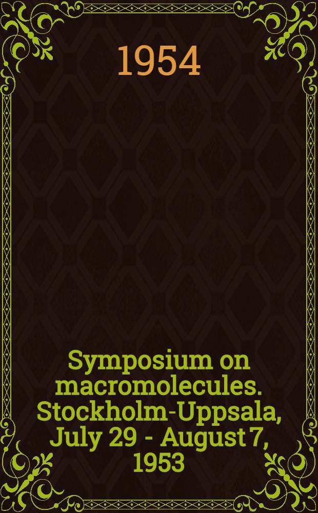 Symposium on macromolecules. Stockholm-Uppsala, July 29 - August 7, 1953