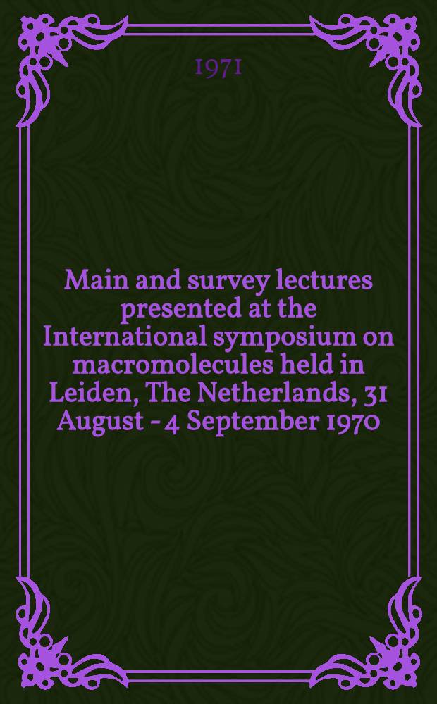 Main and survey lectures presented at the International symposium on macromolecules held in Leiden, The Netherlands, 31 August - 4 September 1970