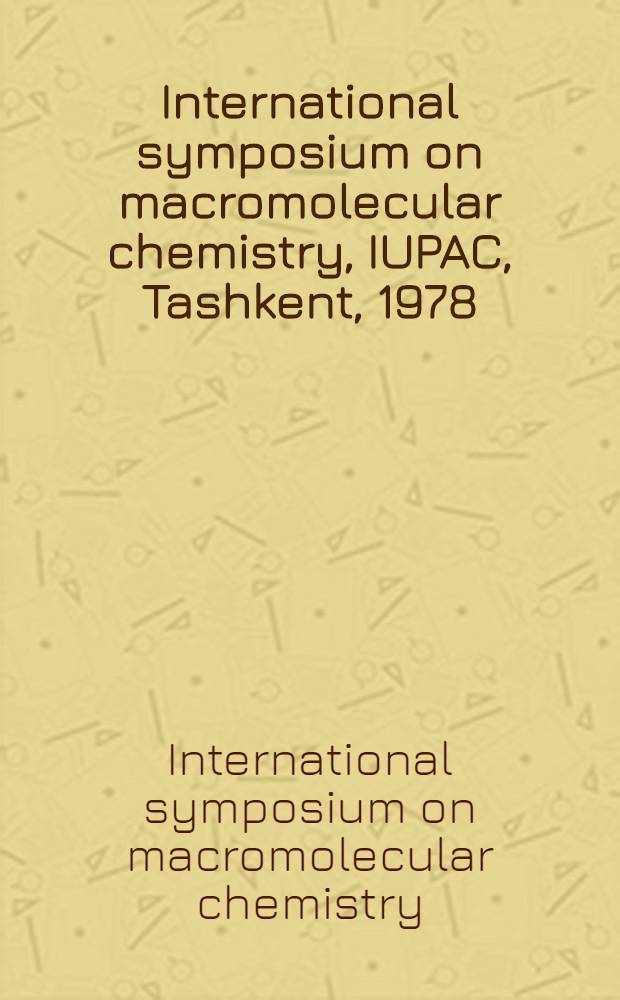 International symposium on macromolecular chemistry, IUPAC, Tashkent, 1978 : Proc