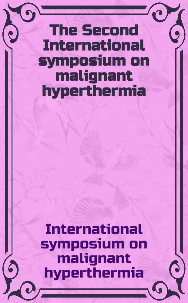 The Second International symposium on malignant hyperthermia : Proceedings of a Symp. held in Denver, Colo, Apr. 1-3, 1977