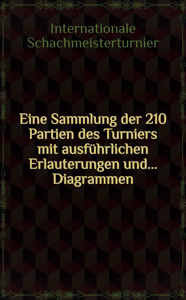 Eine Sammlung der 210 Partien des Turniers mit ausführlichen Erlauterungen und ... Diagrammen
