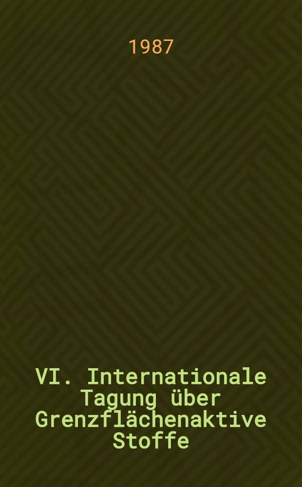 VI. Internationale Tagung über Grenzflächenaktive Stoffe : Berlin, 22 bis 27. Apr. 1985