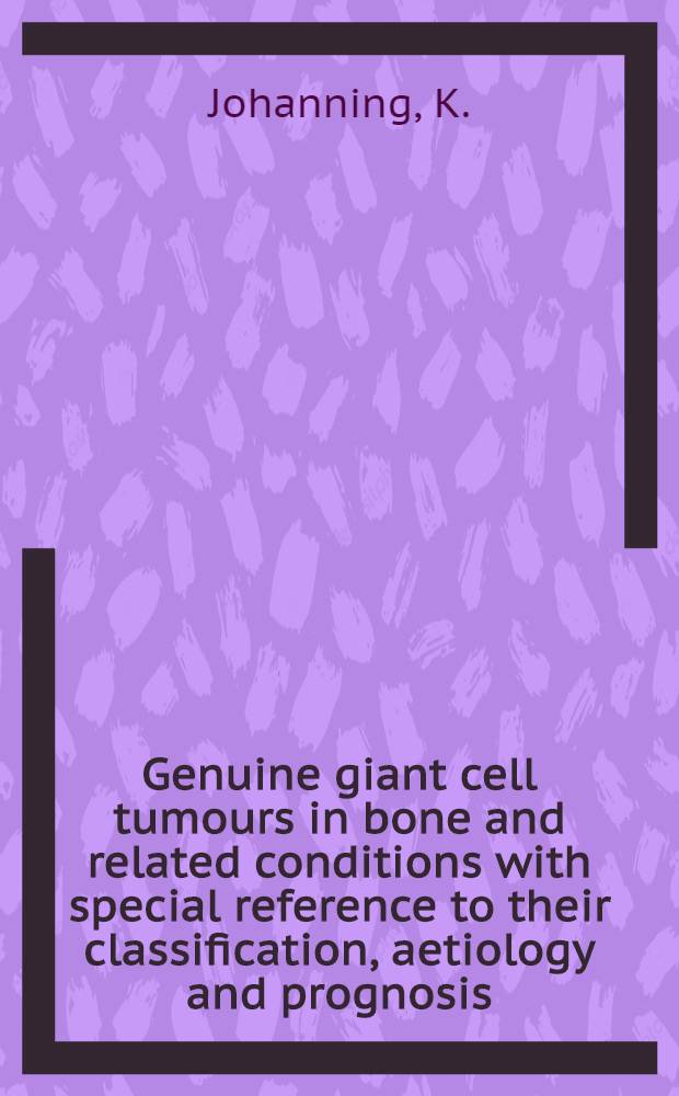 Genuine giant cell tumours in bone and related conditions with special reference to their classification, aetiology and prognosis