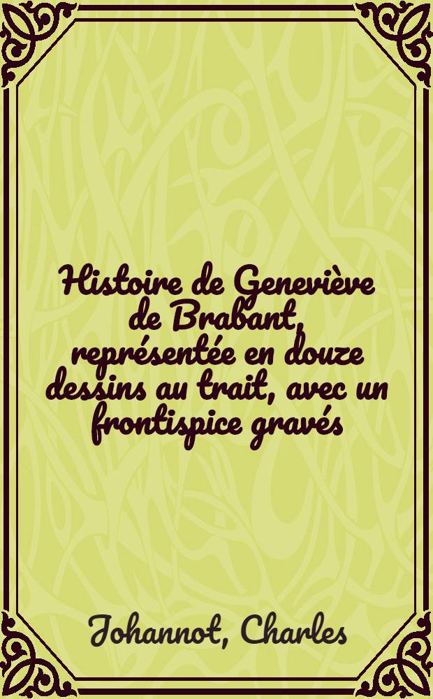 Histoire de Geneviève de Brabant, représentée en douze dessins au trait, avec un frontispice gravés