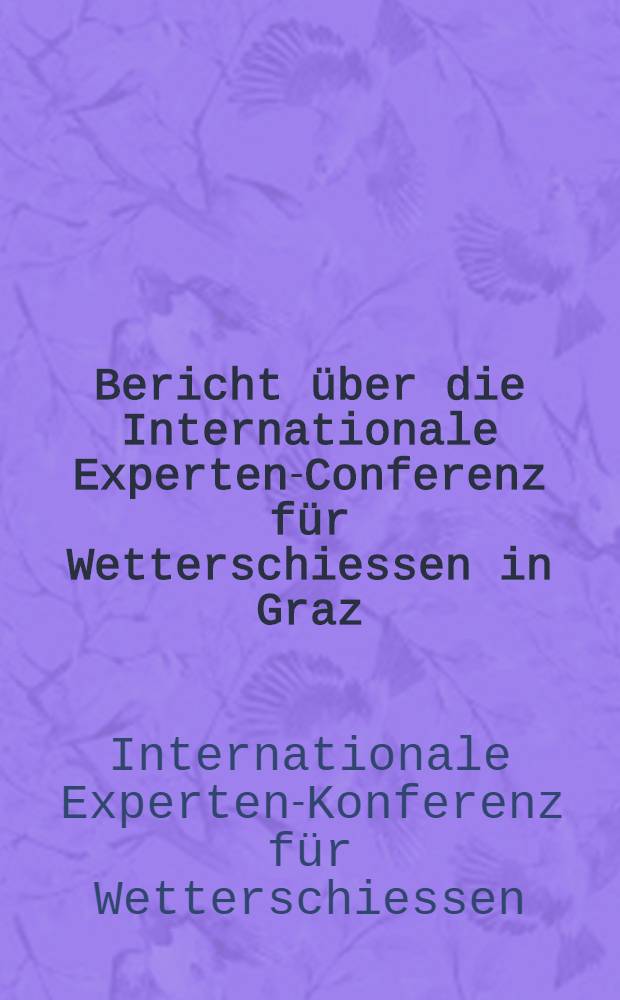 Bericht &uuml;ber die Internationale Experten-Conferenz f&uuml;r Wetterschiessen in Graz