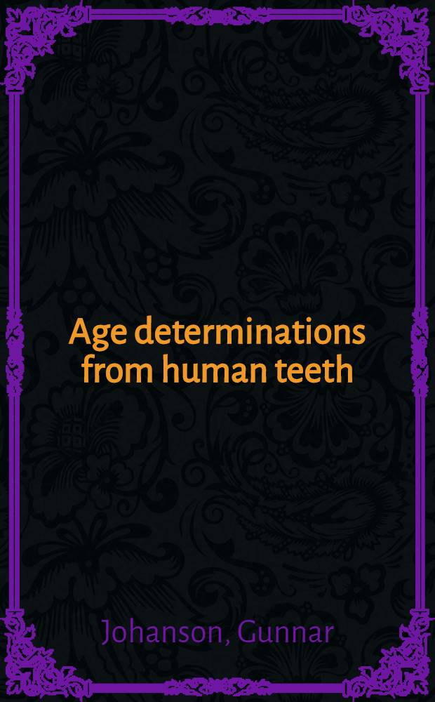 Age determinations from human teeth : A critical evaluation with special consideration of changes after fourteen years of age : Diss.