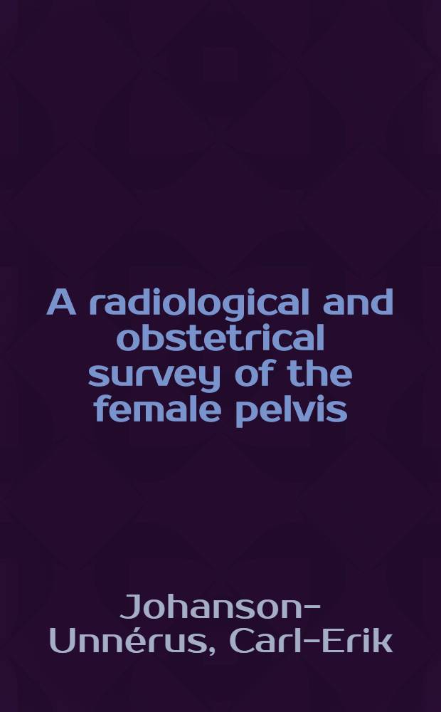 A radiological and obstetrical survey of the female pelvis : Acad. diss. to be publ. discussed, by permission of the Med. faculty of the Univ. of Helsingfors ..