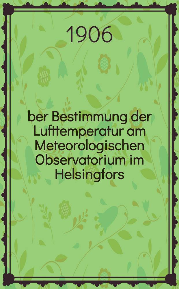 Über Bestimmung der Lufttemperatur am Meteorologischen Observatorium im Helsingfors : Eine kritische Studie