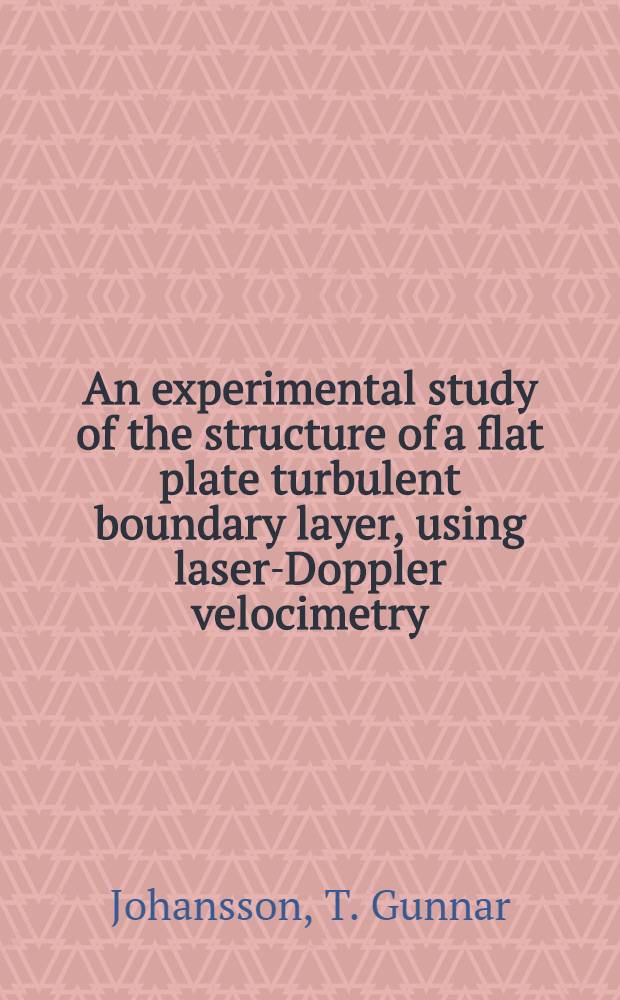 An experimental study of the structure of a flat plate turbulent boundary layer, using laser-Doppler velocimetry : Akad. avh