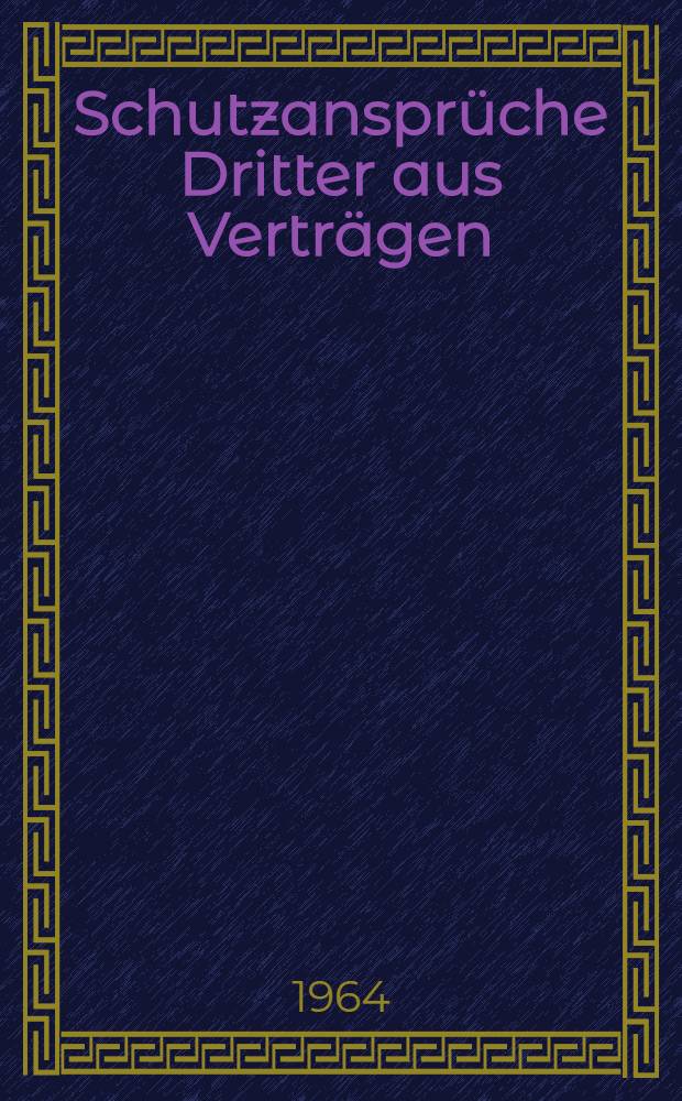 Schutzanspr&uuml;che Dritter aus Vertr&auml;gen : Inaug.-Diss. ... der Univ. zu K&ouml;ln