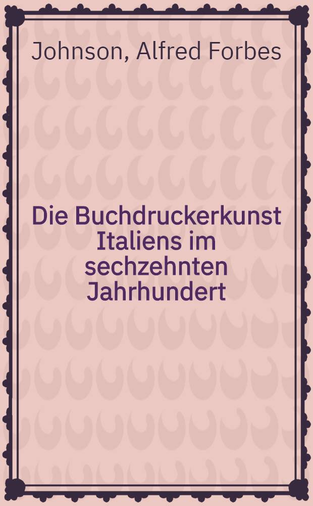 Die Buchdruckerkunst Italiens im sechzehnten Jahrhundert