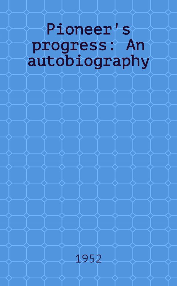 Pioneer's progress : An autobiography