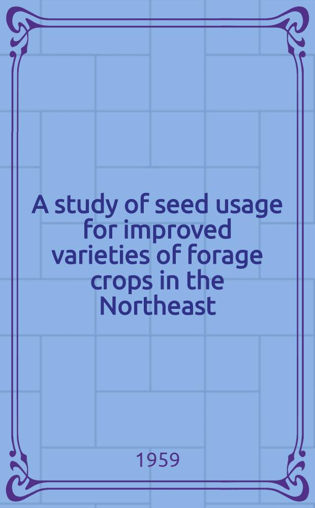 A study of seed usage for improved varieties of forage crops in the Northeast : 1958 report