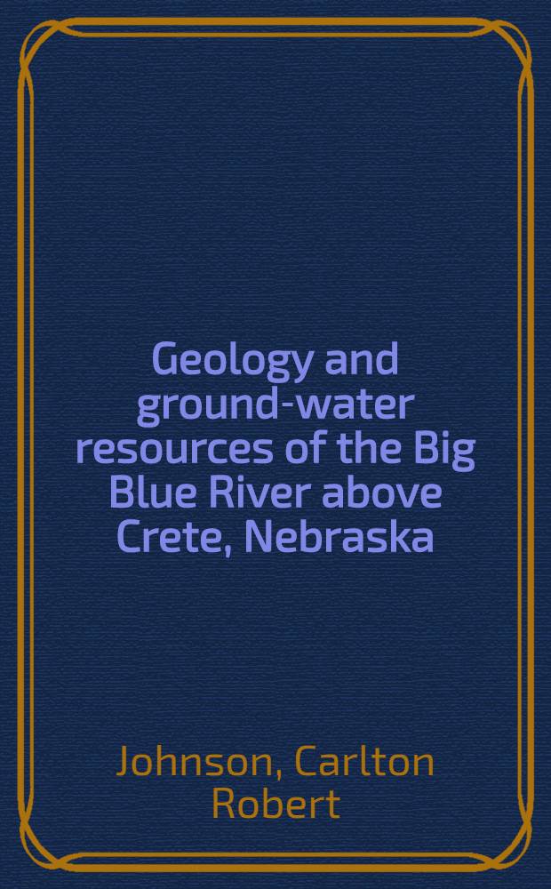 Geology and ground-water resources of the Big Blue River above Crete, Nebraska