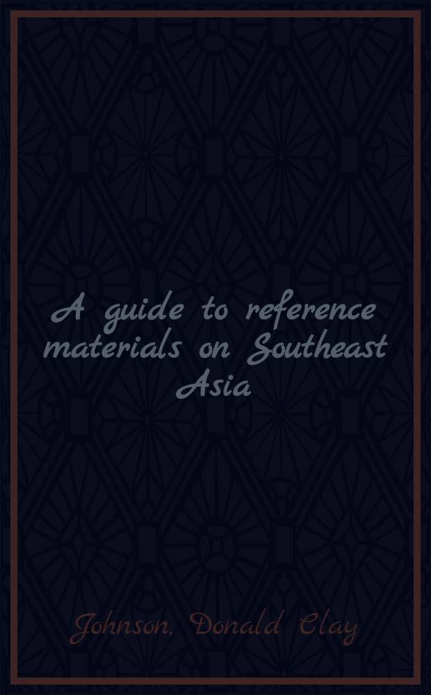 A guide to reference materials on Southeast Asia : Based on the collections in the Yale and Cornell univ. libraries