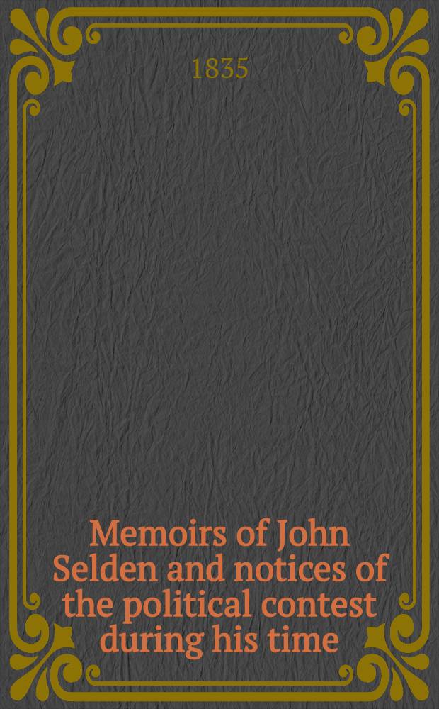 Memoirs of John Selden and notices of the political contest during his time