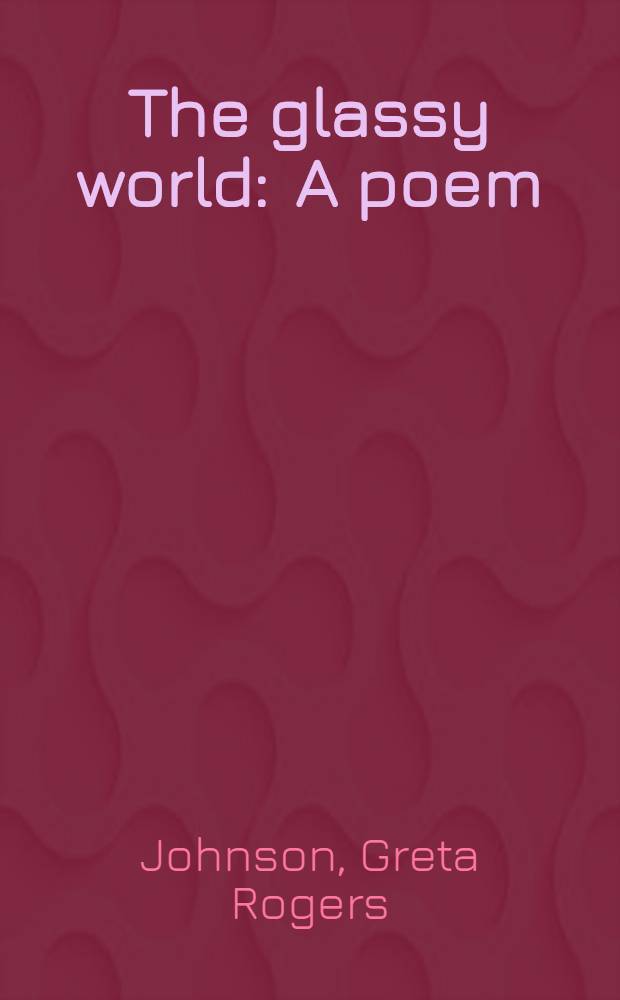 The glassy world : A poem