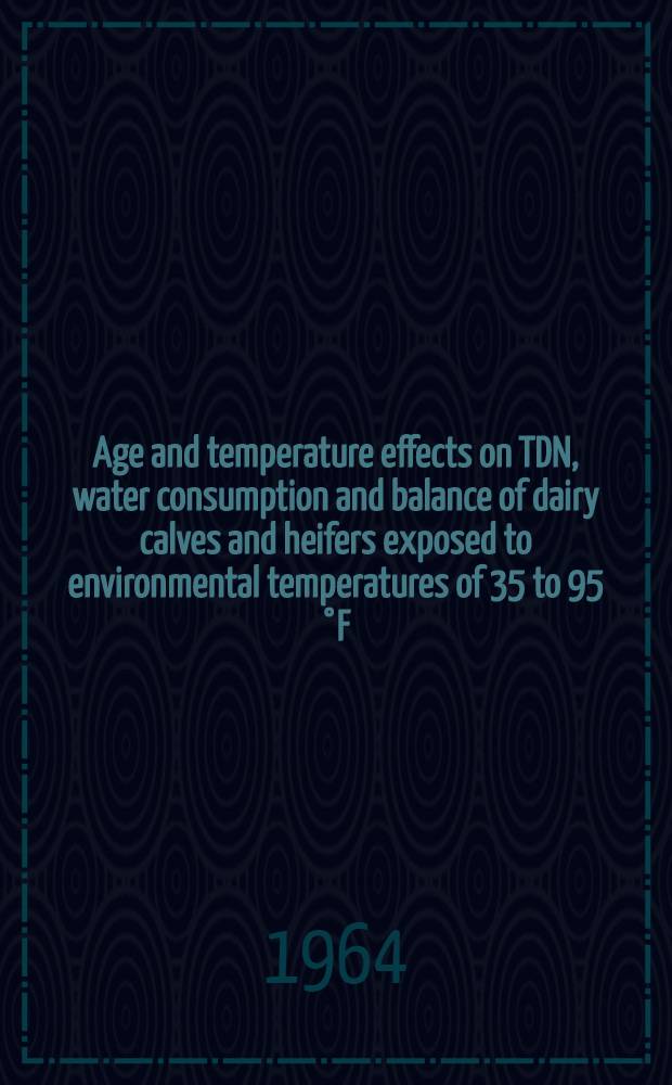 Age and temperature effects on TDN, water consumption and balance of dairy calves and heifers exposed to environmental temperatures of 35 to 95 °F
