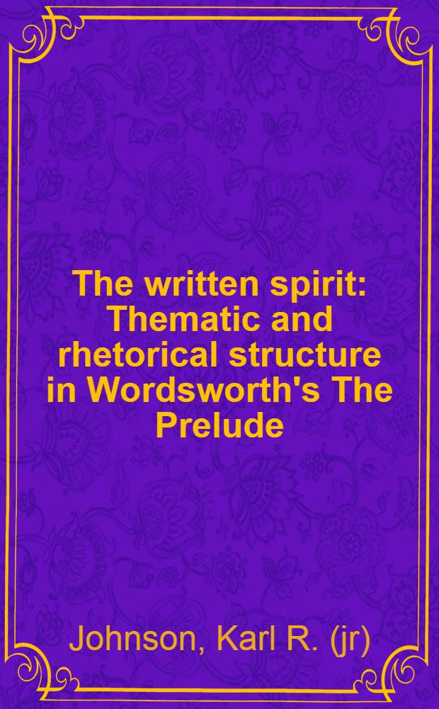 The written spirit : Thematic and rhetorical structure in Wordsworth's The Prelude
