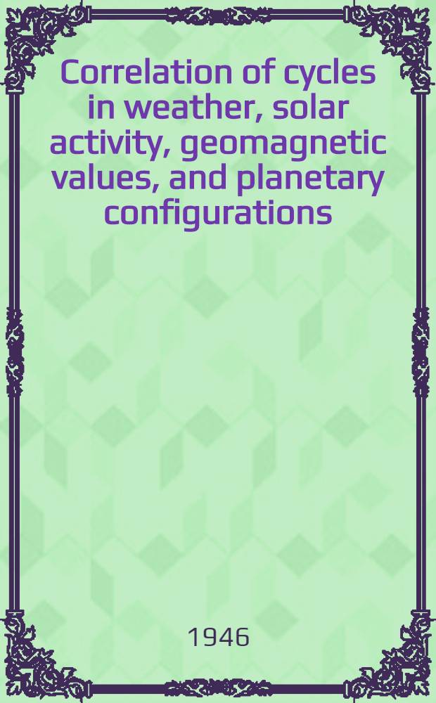 Correlation of cycles in weather, solar activity, geomagnetic values, and planetary configurations
