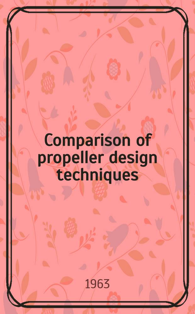 Comparison of propeller design techniques : Presented at the Fourth Symposium on naval hydrodynamics Washington, D. C., U. S. A. - Aug. 27-31, 1962