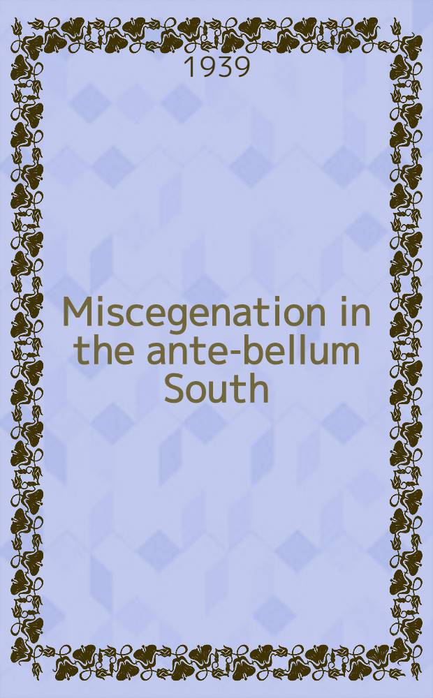 Miscegenation in the ante-bellum South : A part of a diss. submitted ... in candidacy for the degree of doctor of philosophy