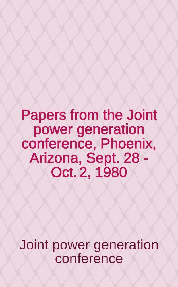 Papers from the Joint power generation conference, Phoenix, Arizona, Sept. 28 - Oct. 2, 1980