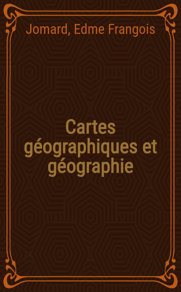 Cartes géographiques et géographie : (Extrait de l'Encyclopédie du dix-neuvième siecle. T. 6, с. 557-576, T. 13, с. 443-453)